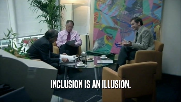 INCLUSION IS AN ILLUSION.  