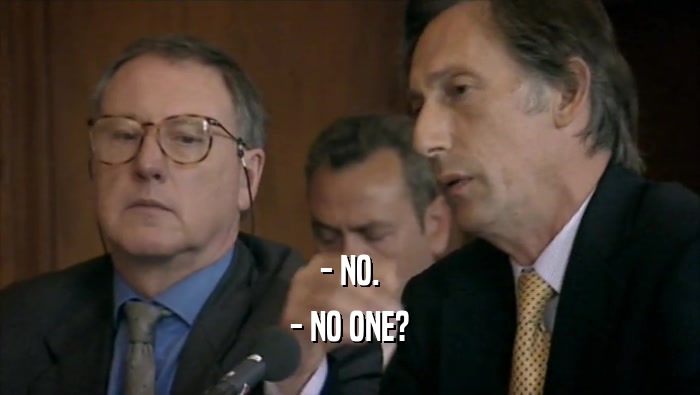 - NO. - NO ONE? 