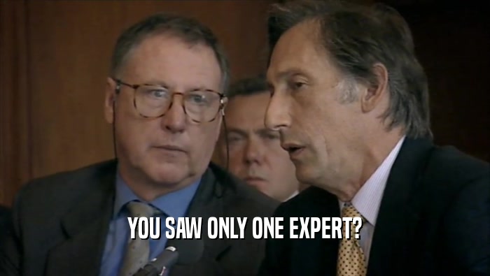 YOU SAW ONLY ONE EXPERT?
  