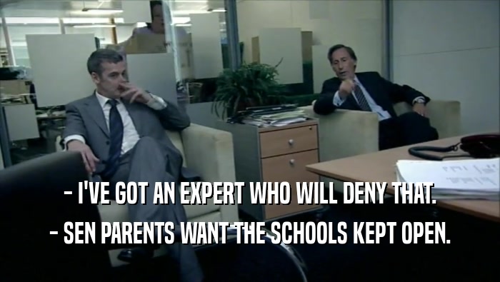 - I'VE GOT AN EXPERT WHO WILL DENY THAT. - SEN PARENTS WANT THE SCHOOLS KEPT OPEN. 