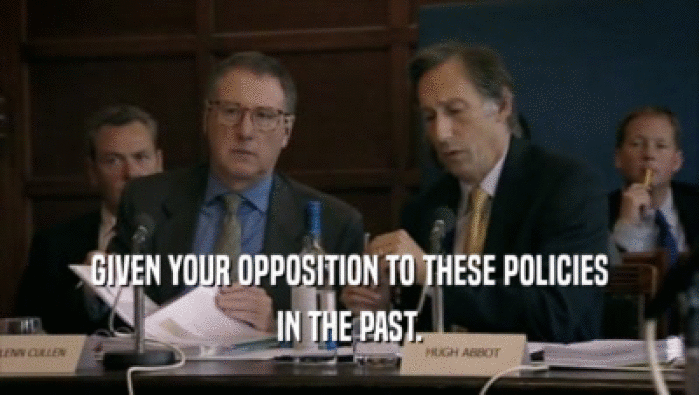 GIVEN YOUR OPPOSITION TO THESE POLICIES IN THE PAST. 