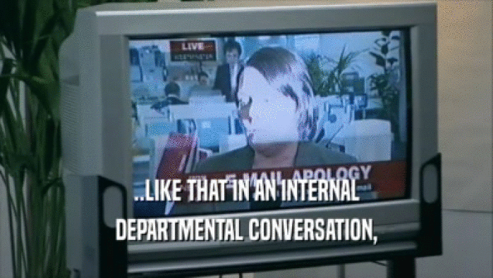 ..LIKE THAT IN AN INTERNAL DEPARTMENTAL CONVERSATION, 