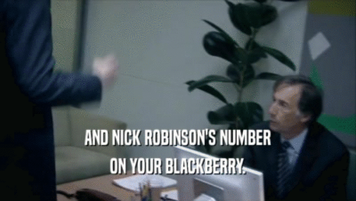 AND NICK ROBINSON'S NUMBER ON YOUR BLACKBERRY. 