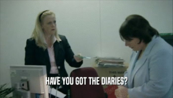 HAVE YOU GOT THE DIARIES?
  
