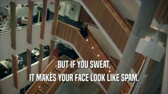 BUT IF YOU SWEAT, IT MAKES YOUR FACE LOOK LIKE SPAM. 