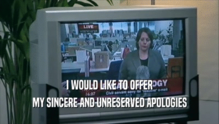 I WOULD LIKE TO OFFER MY SINCERE AND UNRESERVED APOLOGIES 