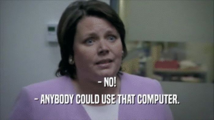 - NO!
 - ANYBODY COULD USE THAT COMPUTER.
 