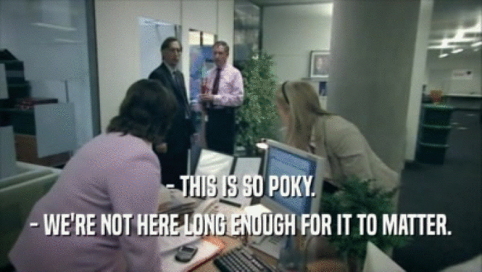 - THIS IS SO POKY. - WE'RE NOT HERE LONG ENOUGH FOR IT TO MATTER. 