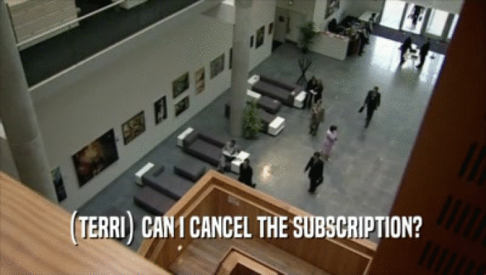 (TERRI) CAN I CANCEL THE SUBSCRIPTION?  