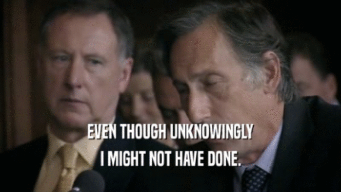 EVEN THOUGH UNKNOWINGLY I MIGHT NOT HAVE DONE. 