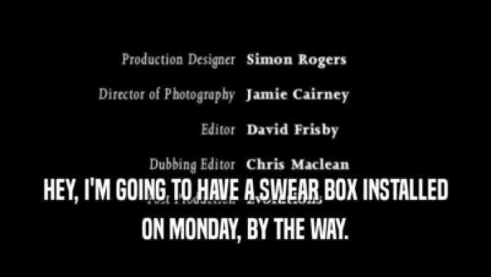 HEY, I'M GOING TO HAVE A SWEAR BOX INSTALLED ON MONDAY, BY THE WAY. 