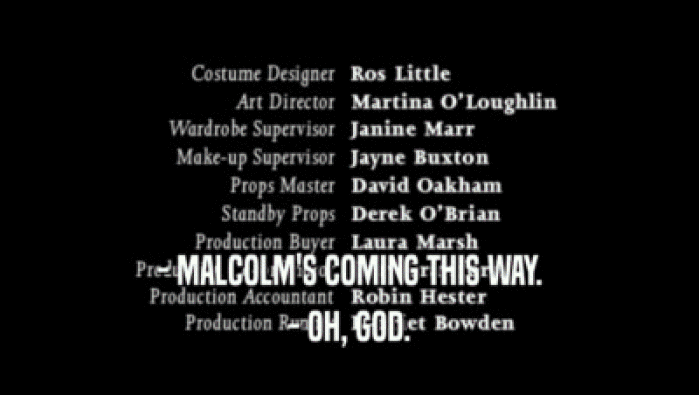 - MALCOLM'S COMING THIS WAY.
 - OH, GOD.
 