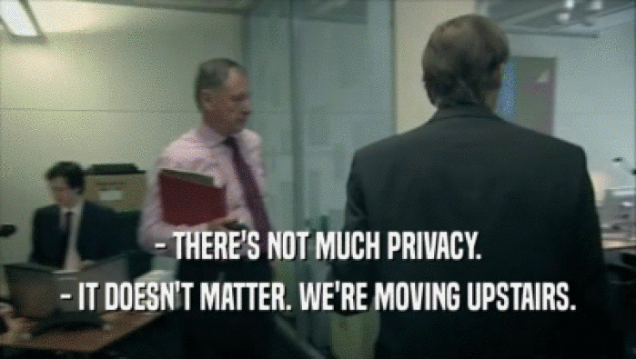 - THERE'S NOT MUCH PRIVACY. - IT DOESN'T MATTER. WE'RE MOVING UPSTAIRS. 