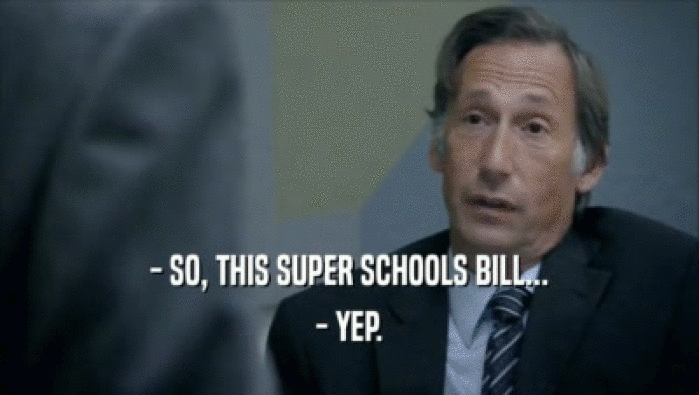 - SO, THIS SUPER SCHOOLS BILL... - YEP. 