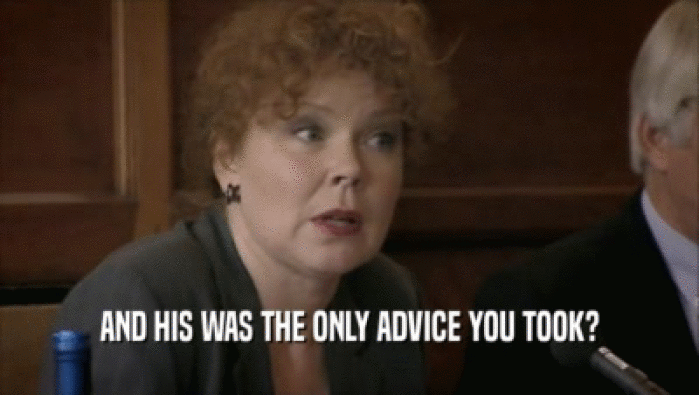 AND HIS WAS THE ONLY ADVICE YOU TOOK?  