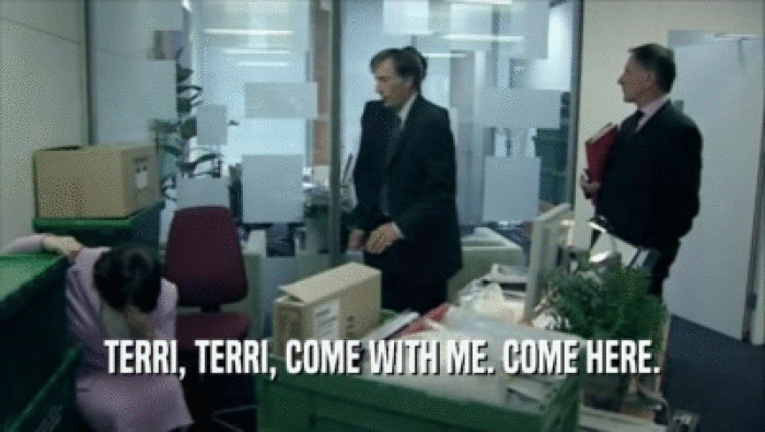 TERRI, TERRI, COME WITH ME. COME HERE.  