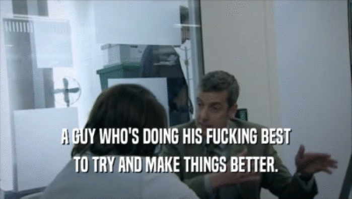 A GUY WHO'S DOING HIS FUCKING BEST TO TRY AND MAKE THINGS BETTER. 