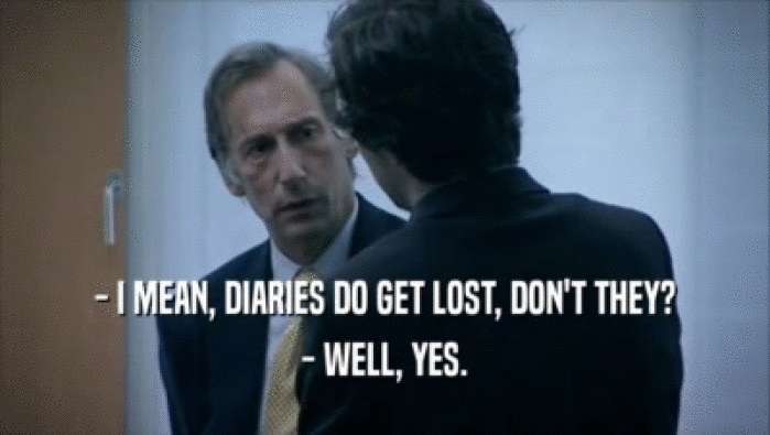 - I MEAN, DIARIES DO GET LOST, DON'T THEY? - WELL, YES. 