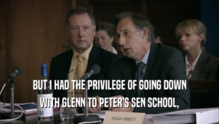 BUT I HAD THE PRIVILEGE OF GOING DOWN
 WITH GLENN TO PETER'S SEN SCHOOL,
 