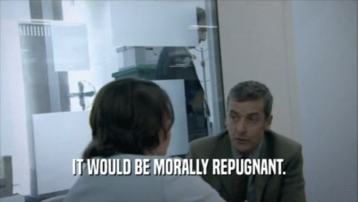 IT WOULD BE MORALLY REPUGNANT.  
