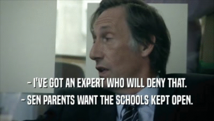 - I'VE GOT AN EXPERT WHO WILL DENY THAT. - SEN PARENTS WANT THE SCHOOLS KEPT OPEN. 