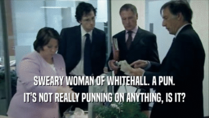 SWEARY WOMAN OF WHITEHALL. A PUN. IT'S NOT REALLY PUNNING ON ANYTHING, IS IT? 