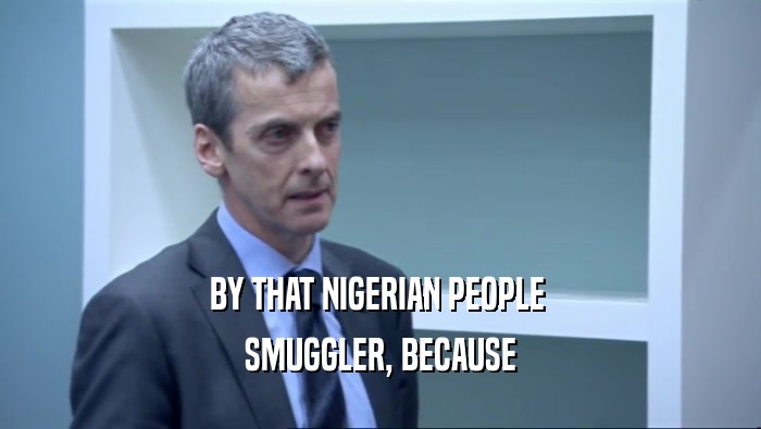 BY THAT NIGERIAN PEOPLE 
 SMUGGLER, BECAUSE
 