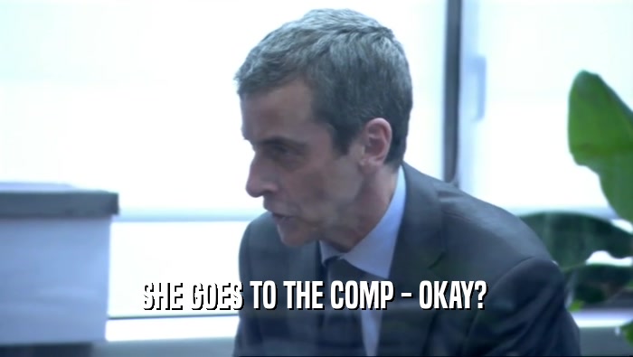 SHE GOES TO THE COMP - OKAY?   