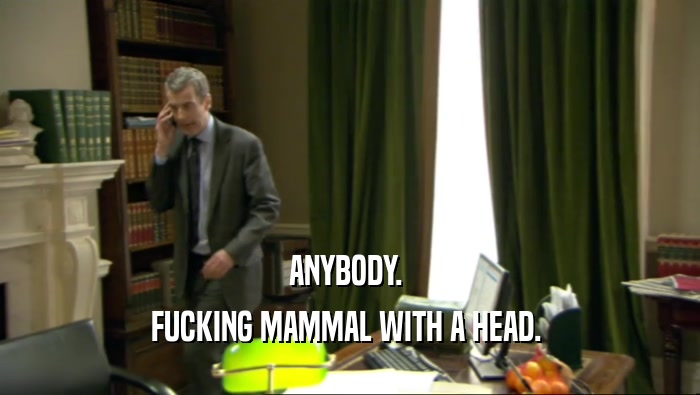 ANYBODY.  FUCKING MAMMAL WITH A HEAD.  