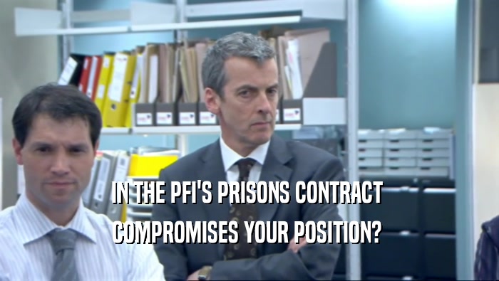 IN THE PFI'S PRISONS CONTRACT  COMPROMISES YOUR POSITION?  