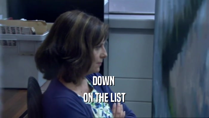 DOWN  ON THE LIST 