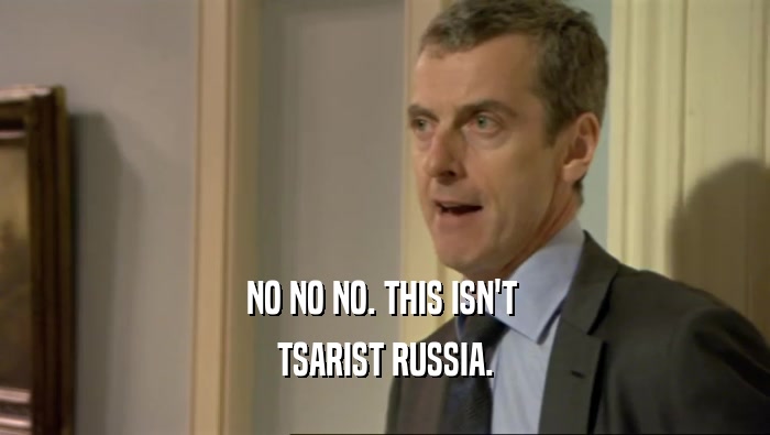 NO NO NO. THIS ISN'T  TSARIST RUSSIA. 