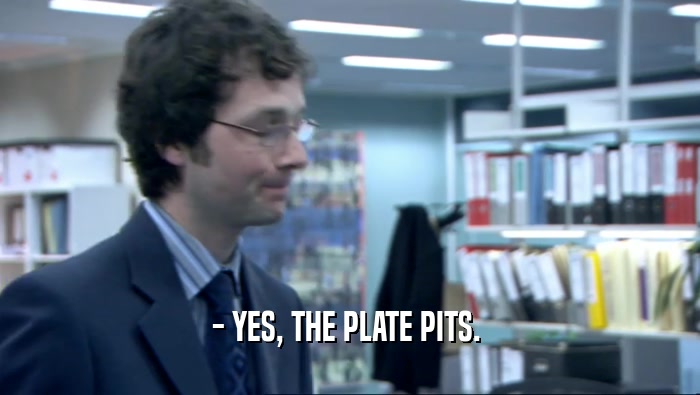 - YES, THE PLATE PITS.   