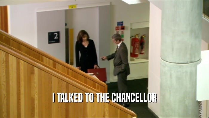 I TALKED TO THE CHANCELLOR
  