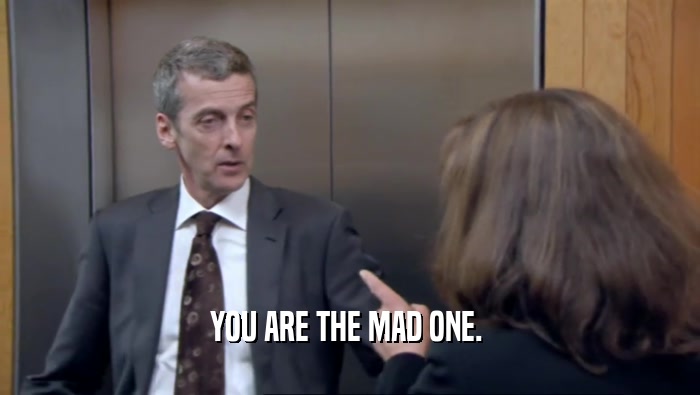 YOU ARE THE MAD ONE.   