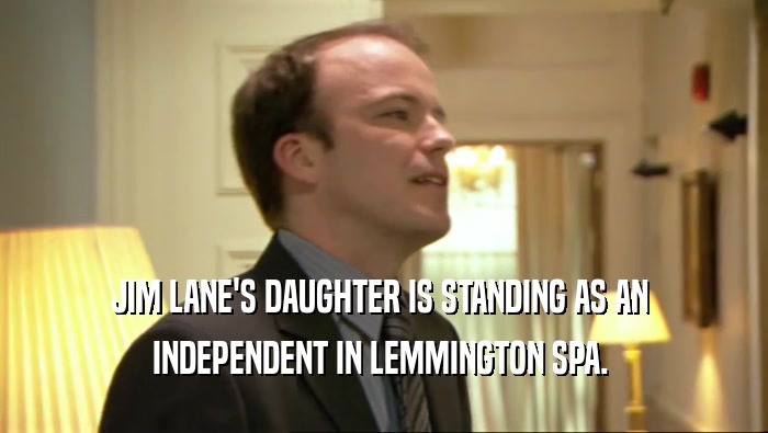 JIM LANE'S DAUGHTER IS STANDING AS AN  INDEPENDENT IN LEMMINGTON SPA.  