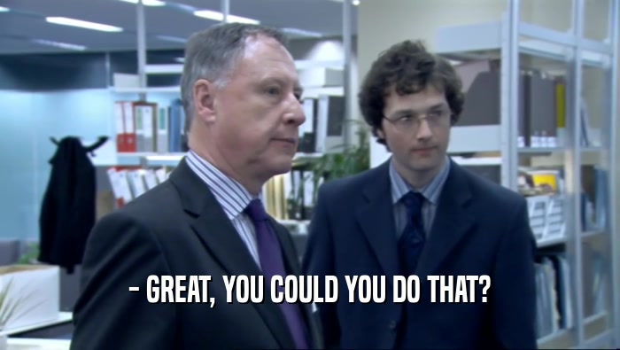 - GREAT, YOU COULD YOU DO THAT?  