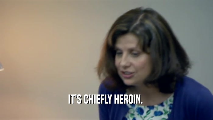 IT'S CHIEFLY HEROIN.   