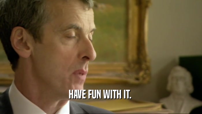 HAVE FUN WITH IT.   