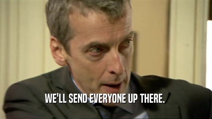WE'LL SEND EVERYONE UP THERE.   