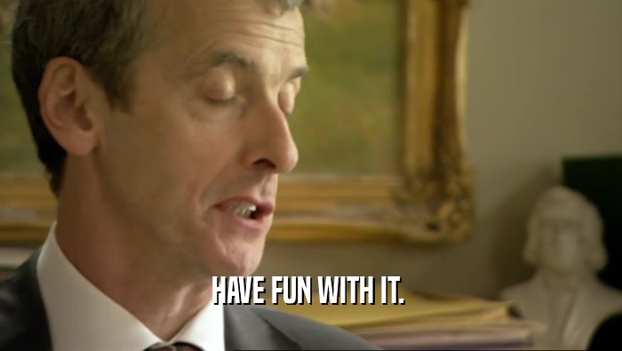 HAVE FUN WITH IT.   