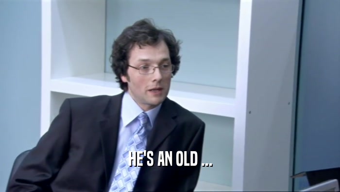 HE'S AN OLD ...  