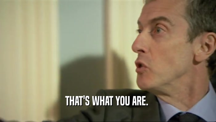 THAT'S WHAT YOU ARE.   