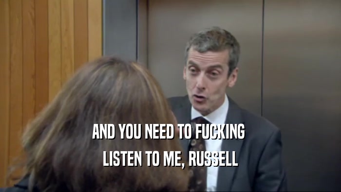 AND YOU NEED TO FUCKING  LISTEN TO ME, RUSSELL 
