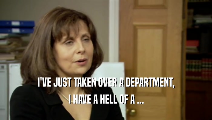 I'VE JUST TAKEN OVER A DEPARTMENT, I HAVE A HELL OF A ... 