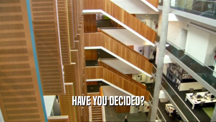 HAVE YOU DECIDED?  