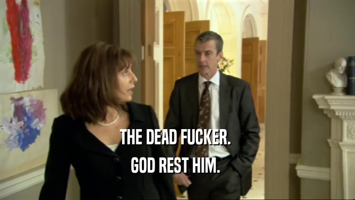 THE DEAD FUCKER.  GOD REST HIM.  