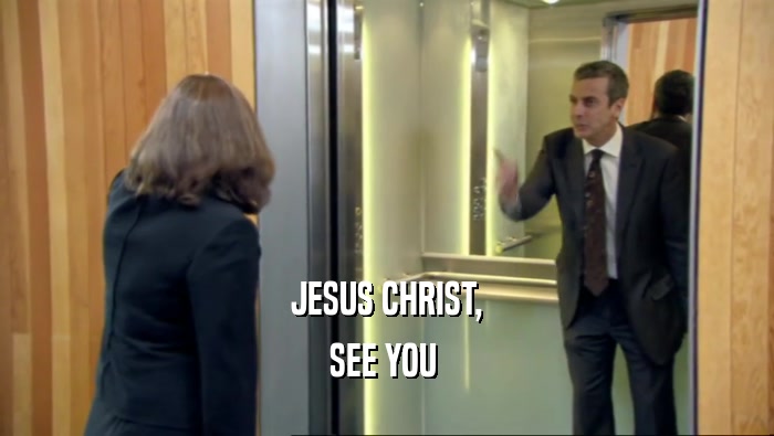 JESUS CHRIST, SEE YOU  
