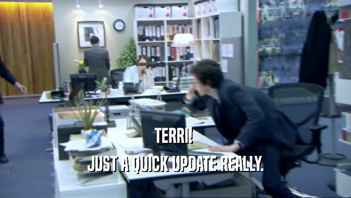 TERRI!  JUST A QUICK UPDATE REALLY. 