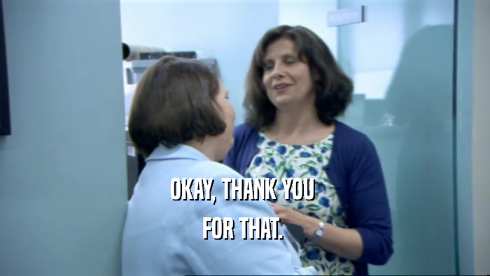 OKAY, THANK YOU  FOR THAT.  